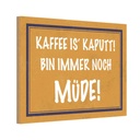 Holzschild 12x18 cm Kaffee is kaputt bin müde Essen Trinken