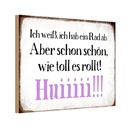 Holzschild 12x18 cm ich weiß hab ein Rad ab Huiiiii Spruch Zitat