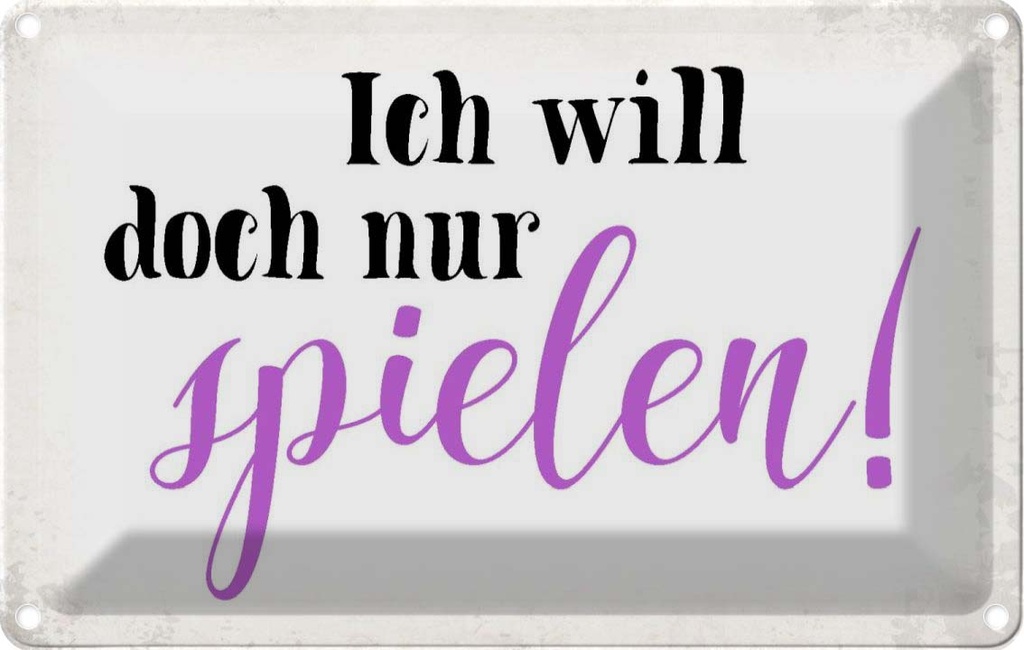 Blechschild 20x30 cm ich will doch nur spielen Spruch Zitat