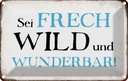 Blechschild 20x30 cm sei frech wild wunderbar Dekoration Spruch Zitat