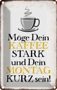 Blechschild 30x20 cm möge Kaffee stark Montag kurz Essen Trinken