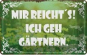 Blechschild 20x30 cm mir reicht`s ich geh gärtnern Dekoration Spruch Zitat