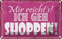Blechschild 20x30 cm mir reicht`s ich geh shoppen ! Dekoration Spruch Zitat