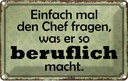 Blechschild 20x30 cm mal Chef fragen was er beruflich Beruf Arbeit