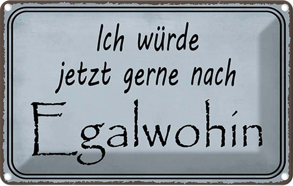 Blechschild 20x30 cm ich würde jetzt gerne Egalwohin Spruch Zitat