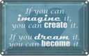 Blechschild 20x30 cm if you can imagine create it Spruch Zitat
