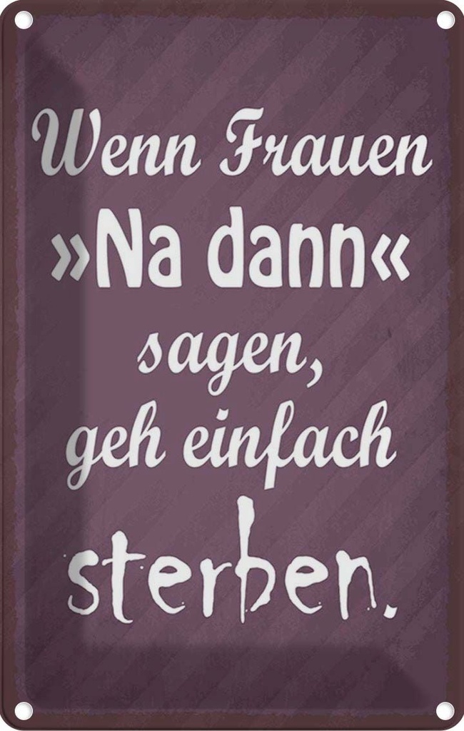 Blechschild 30x20 cm Frauen na dann sagen geh sterben Spruch Zitat
