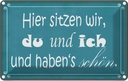 Blechschild 20x30 cm hier sitzen wir du und ich schön Spruch Zitat