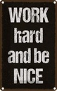 Blechschild 30x20 cm Work hard and be nice Spruch Zitat