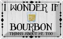 Blechschild 20x30 cm i wonder if Bourbon thinks about Spruch Zitat