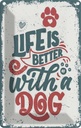 Blechschild 30x20 cm Life is better with a Dog rot
