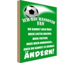 Holzschild 30x20 cm ich bin Hannover Fan Fussball Sport Hobby