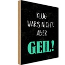 Holzschild 30x20 cm klug war nicht aber geil Dekoration