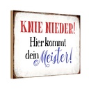 Holzschild 20x30 cm Knie nieder hier kommt Meister Spruch Zitat