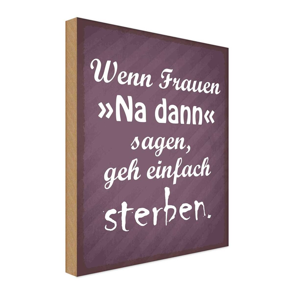 Holzschild 30x20 cm Frauen na dann sagen geh sterben Spruch Zitat