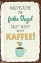 Holzschild 30x20 cm Kaffee der frühe Vogel säuft nicht