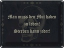 Blechschild 30x40 cm man muss den Mut haben zu leben Spruch Zitat