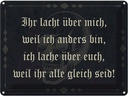Blechschild 30x40 cm ihr lacht weil ich anders bin Dekoration Spruch Zitat