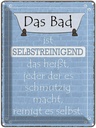 Blechschild 40x30 cm das Bad ist selbstreinigend Geschenk Spruch Zitat