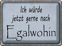 Blechschild 30x40 cm ich würde jetzt gerne Egalwohin Spruch Zitat