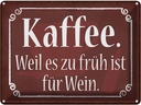 Blechschild 30x40 cm Kaffee weil zu früh sit für Wein Essen Trinken