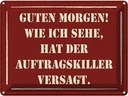 Blechschild 30x40 cm Morgen Auftragskiller versagt Dekoration Spruch Zitat
