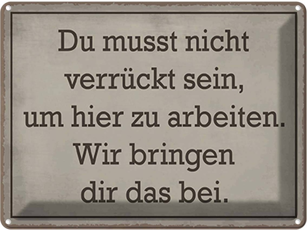 Blechschild 30x40 cm du musst nicht verrückt sein arbeiten Spruch Zitat