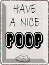 Blechschild 40x30 cm have a nice poop lustig Bad Dekoration