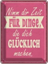 Blechschild 40x30 cm Nimm Zeit für Dinge glücklich Dekoration Spruch Zitat