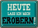 Blechschild 30x40 cm heute lass ich mich erobern Dekoration Spruch Zitat