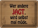 Blechschild 30x40 cm wer andere jagt wird selbst müde Spruch Zitat