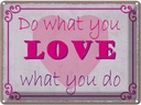 Blechschild 30x40 cm do what love you Dekoration