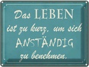 Blechschild 30x40 cm Leben kurz um anständig benehmen Spruch Zitat