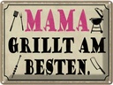 Blechschild 30x40 cm Mama grillt am besten Männer Frauen Spruch Zitat