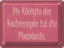 Blechschild 30x40 cm Königin Kochrezepte Phantasie Dekoration Spruch Zitat
