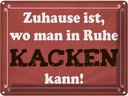 Blechschild 30x40 cm Zuhause wo in Ruhe kacken kann Spruch Zitat
