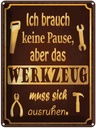 Blechschild 40x30 cm brauch keine Pause aber Werkzeug Spruch Zitat