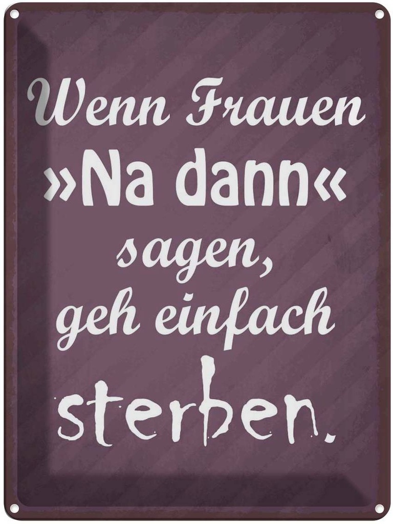 Blechschild 40x30 cm Frauen na dann sagen geh sterben Spruch Zitat