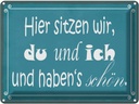 Blechschild 30x40 cm hier sitzen wir du und ich schön Spruch Zitat
