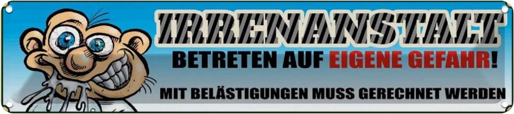 Blechschild 10x46 cm Irrenanstalt eigene Gefahr Spruch Zitat