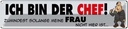 Blechschild 10x46 cm ich bin Chef solange meine Frau Spruch Zitat