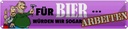 Blechschild 10x46 cm für Bier werden wir arbeiten Spruch Zitat