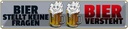 Blechschild 10x46 cm Bier stellt keine Fragen Essen Trinken
