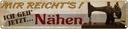 Blechschild 10x46 cm mir reicht's ich geh jetzt nähen Spruch Zitat