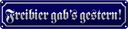 Blechschild 10x46 cm Freibier gab´s gestern Dekoration Spruch Zitat