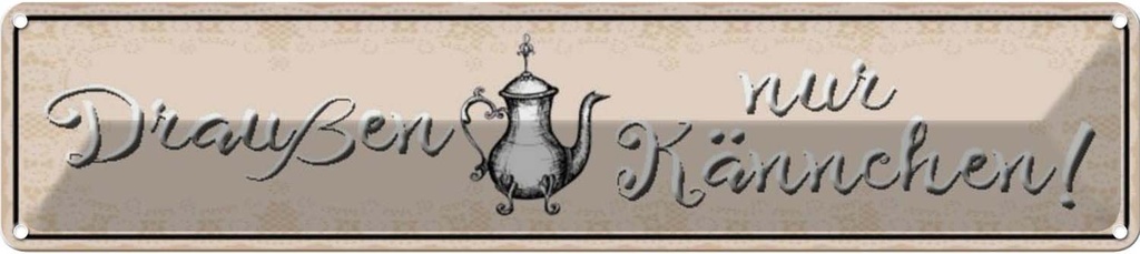Blechschild 10x46 cm Draußen nur Kännchen Dekoration Spruch Zitat