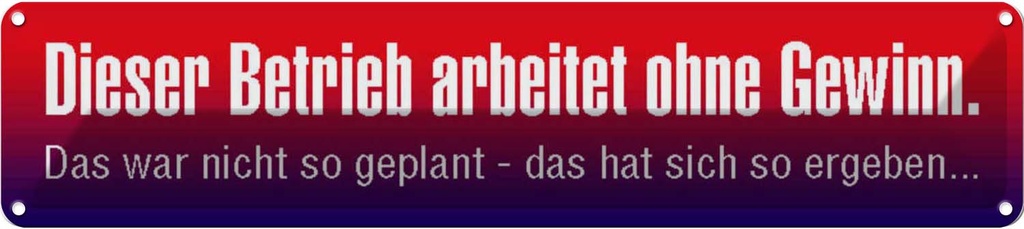 Blechschild 10x46 cm Betrieb arbeitet ohne Gewinn Dekoration Spruch Zitat