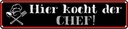Blechschild 10x46 cm hier kocht der Chef Küche Essen Beruf Arbeit