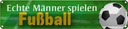 Blechschild 10x46 cm echte Männer spielen Fußball Frauen Spruch Zitat
