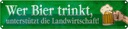 Blechschild 10x46 cm wer Bier trinkt unterstützt die Spruch Zitat